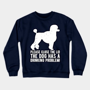 please close the lid the dog has a drinking problem! Crewneck Sweatshirt